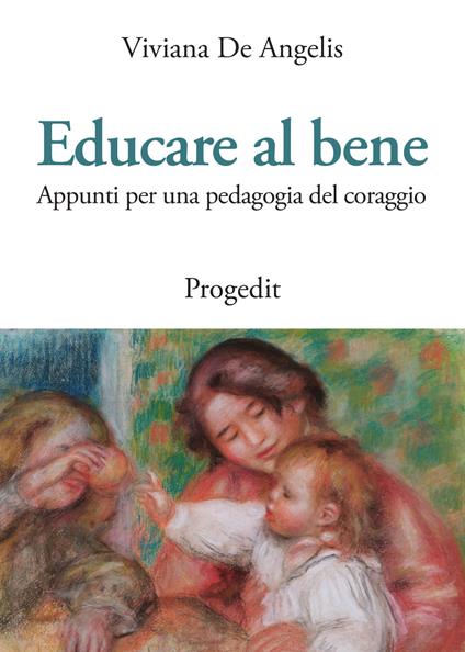 Educare al bene. Appunti per una pedagogia del coraggio - Viviana De Angelis - copertina