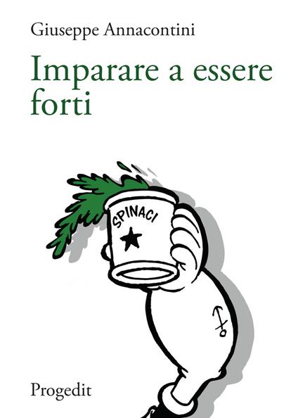 Imparare a essere forti. Segnavia di pedagogia della salute per pensare la relazione di cura - Giuseppe Annacontini - copertina