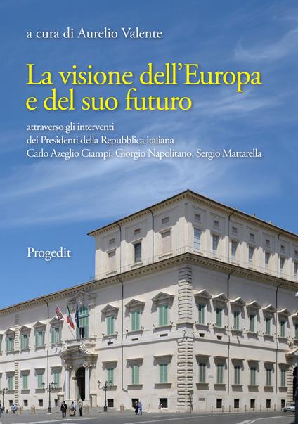 La visione dell'Europa e del suo futuro attraverso gli interventi dei presidenti della Repubblica italiana Carlo Azeglio Ciampi, Giorgio Napolitano, Sergio Mattarella - copertina