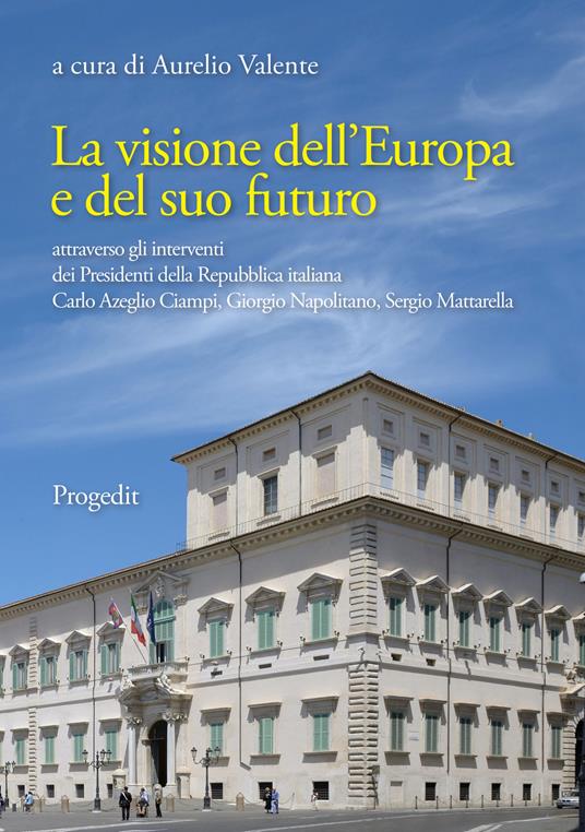 La visione dell'Europa e del suo futuro attraverso gli interventi dei presidenti della Repubblica italiana Carlo Azeglio Ciampi, Giorgio Napolitano, Sergio Mattarella - copertina