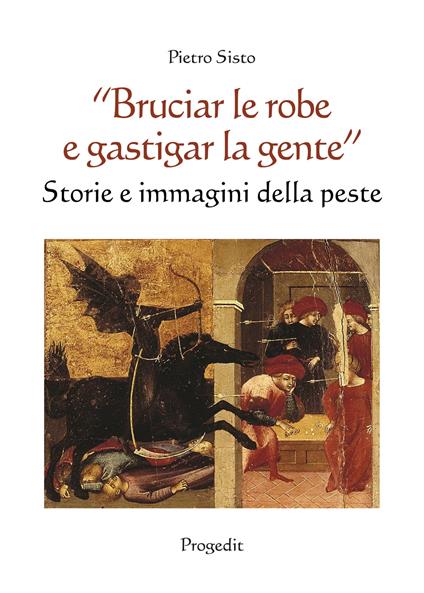«Bruciar le robe e gastigar la gente». Storie e immagini della peste - Pietro Sisto - copertina