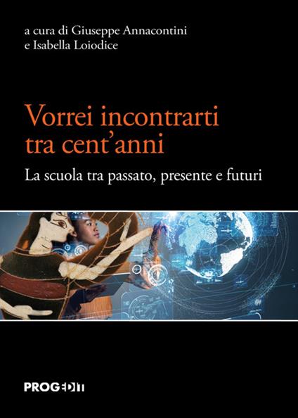 Vorrei incontrarti tra cent'anni. La scuola tra passato, presente e futuri - copertina