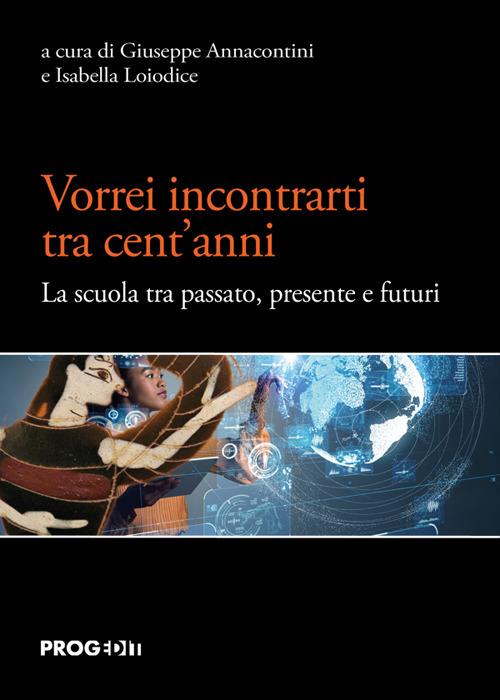Vorrei incontrarti tra cent'anni. La scuola tra passato, presente e futuri - copertina