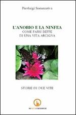 L' anobio e la ninfea. Come farsi beffe di una vita arcigna. Storie di due vite