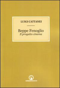 Beppe Fenoglio. Il progetto cinema - Luigi Cattanei - copertina