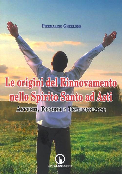 Le origini del Rinnovamento nello Spirito Santo ad Asti. Appunti, ricordi e testimonianze - Piermarino Gherlone - copertina