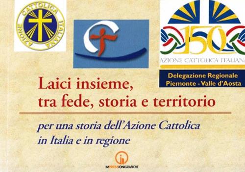 Laici insieme, tra fede, storia e territorio. Per una storia dell'Azione Cattolica in Italia e in regione - Vittorio Rapetti - copertina