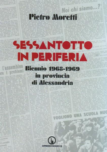 Sessantotto in periferia. Biennio 1968-1969 in provincia di Alessandria - Pietro Moretti - copertina