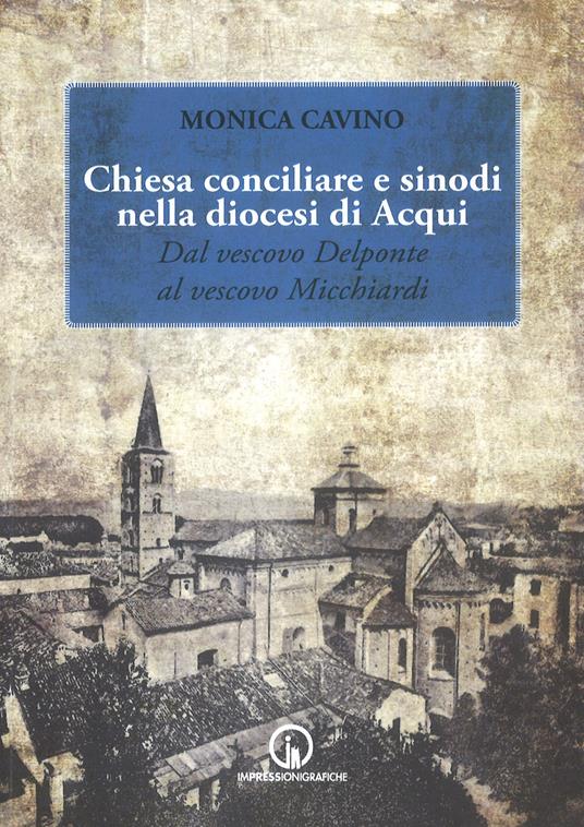 Chiesa conciliare e sinodi della diocesi di Acqui. Dal vescovo Delponte al vescovo Micchiardi - Monica Cavino - copertina