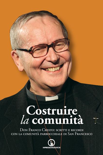 Costruire la comunità. Don Franco Cresto: scritti e ricordi con la comunità parrocchiale di San Francesco - copertina