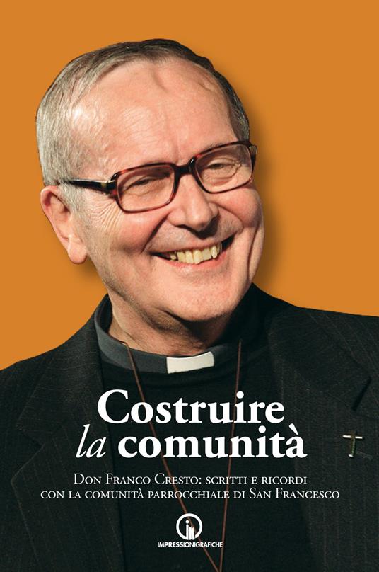 Costruire la comunità. Don Franco Cresto: scritti e ricordi con la comunità parrocchiale di San Francesco - copertina
