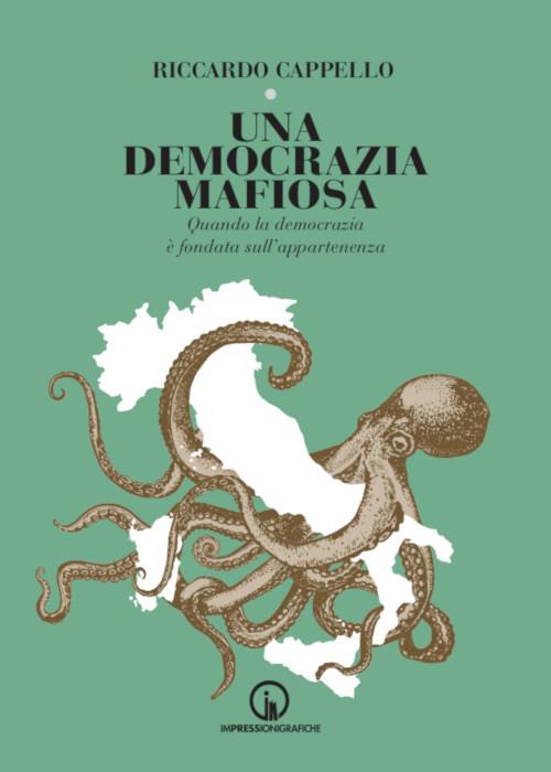Una democrazia mafiosa. Quando la democrazia è fondata sull'appartenenza - Riccardo Cappello - copertina