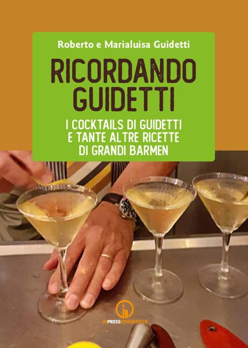 Ricordando Guidetti. I cocktails di Guidetti e tante altre ricette di grandi barmen - Roberto Guidetti,Maria Luisa Villata - copertina