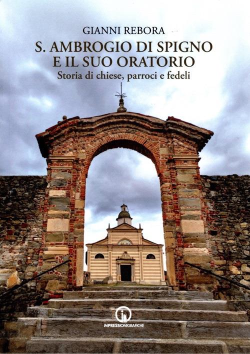 S. Ambrogio di Spigno e il suo oratorio. Storia di chiese, parroci e fedeli - Gianni Rebora - copertina