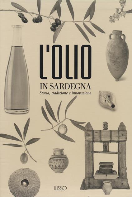 L'olio in Sardegna. Storia, tradizione e innovazione. Ediz. illustrata - copertina