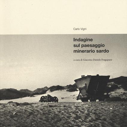 Indagine sul paesaggio minerario sardo. Ediz. illustrata - Carlo Vigni - copertina