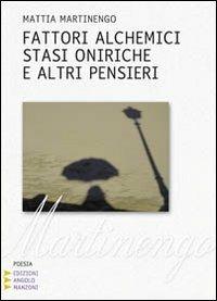 Fattori alchemici, stasi oniriche e altri pensieri. Vol. 2: Canzoni e poesie. - Mattia Martinengo - copertina