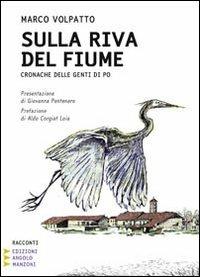 Sulla riva del fiume. Cronache delle genti di Po. Ediz. a caratteri grandi - Marco Volpatto - copertina