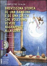 Brevissima storia di una bambina e di una gatta che volevano vivere aggrappate alla luna. Con CD Audio formato MP3 - Gianpietro Scalia - copertina