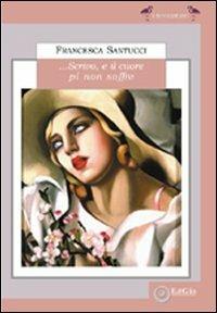 ... Scrivo e il cuore più non soffre - Francesca Santucci - copertina