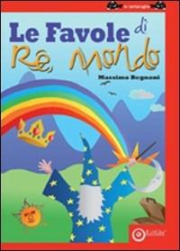 Le favole di re mondo - Massimo Begnoni - copertina