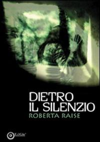 Dietro il silenzio - Roberta Raise - copertina