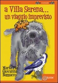 A Villa Serena cosa succede. Un viaggio imprevisto. Ediz. illustrata - Mariapia Giovanna Bazzacco - copertina