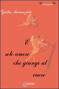 È solo amore che giunge al cuore - Giulia Annunziato - copertina