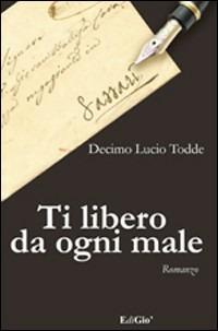 Ti libero da ogni male - Decimo L. Todde - copertina