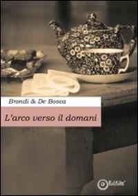 L'arco verso il domani - Camilla Brondi,Eleonora De Bosca - copertina