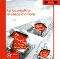 La locomotiva in cerca d'amore. Ediz. illustrata - Marta Carroli - copertina