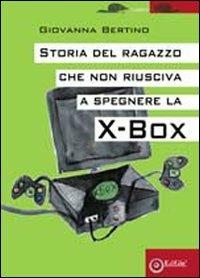Storia del ragazzo che non riusciva a spegnere la Xbox - Giovanna Bertino - copertina