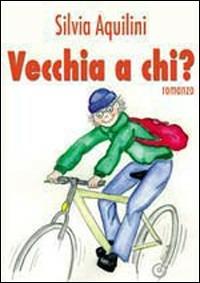 Vecchia a chi? - Silvia Aquilini - copertina