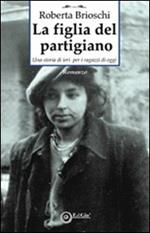 La figlia del partigiano. Una storia di ieri per i ragazzi di oggi