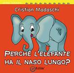 Perché l'elefante ha il naso lungo? Ediz. illustrata