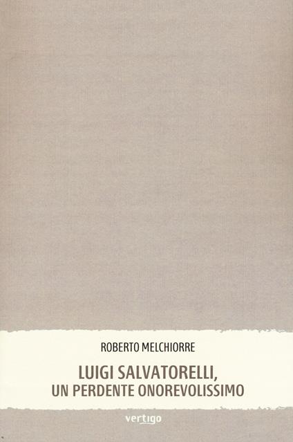 Luigi Salvatorelli, un perdente onorevolissimo - Roberto Melchiorre - copertina