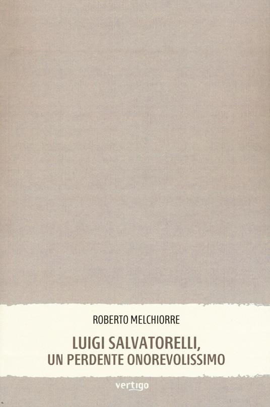 Luigi Salvatorelli, un perdente onorevolissimo - Roberto Melchiorre - copertina