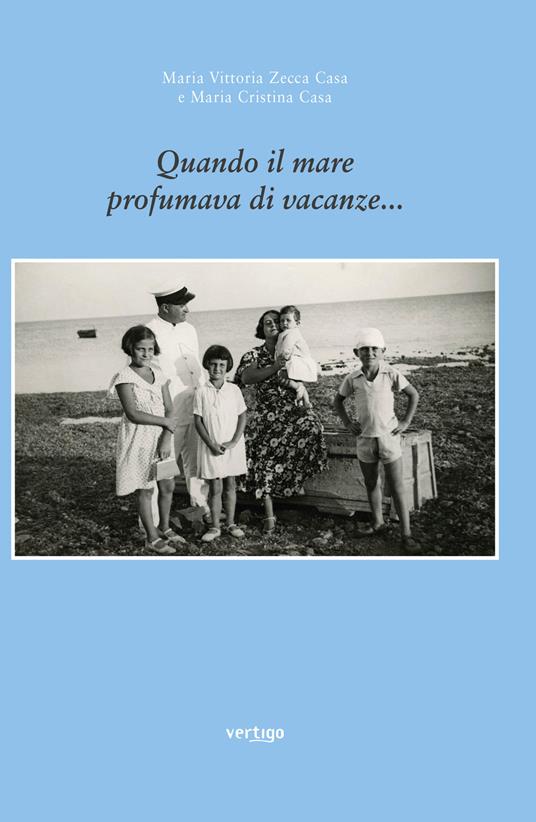 Quando il mare profumava di vacanze... - Maria Vittoria Zecca Casa,Maria Cristina Casa - copertina