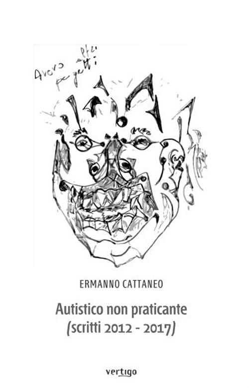 Autistico non praticante (scritti 2012-2017) - Ermanno Cattaneo - copertina
