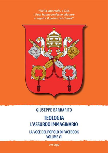 Teologia. L'assurdo immaginario. La voce del popolo di Facebook. Vol. 6 - Giuseppe Barbarito - copertina