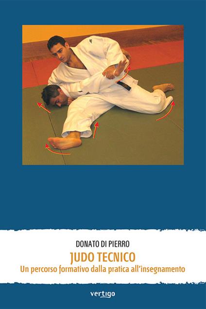 Judo tecnico. Un percorso formativo dalla pratica all'insegnamento - Donato Di Pierro - copertina
