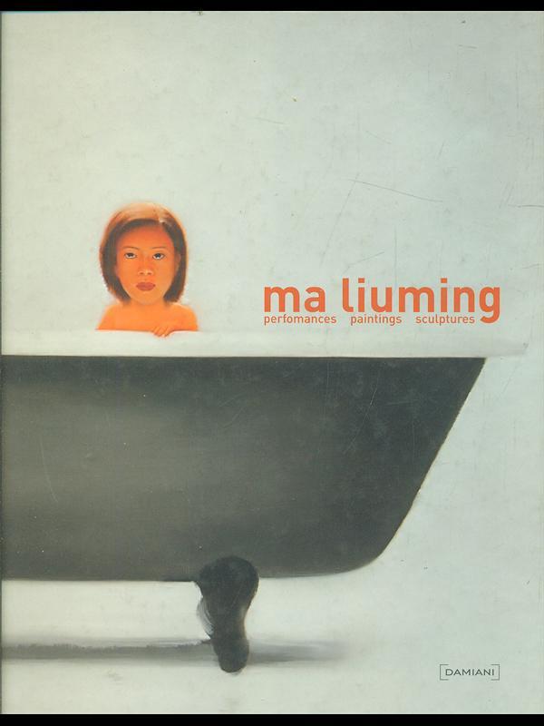 Ma Liuming. Performances, paintings, sculptures. Ediz. italiana, inglese e cinese
