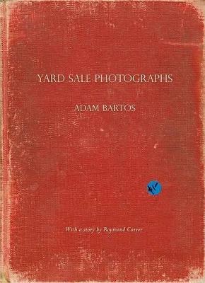 Yard sale photographs. Ediz. italiana e inglese - Adam Bartos,Raymond Carver - copertina