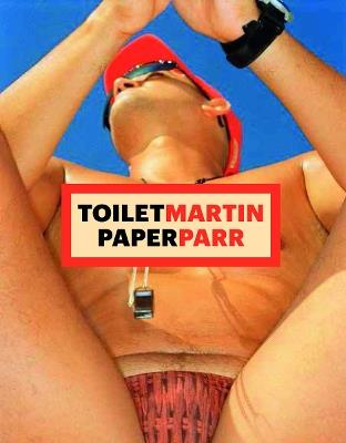 ToiletMartin PaperParr. Ediz. inglese - Martin Parr,Maurizio Cattelan,Pierpaolo Ferrari - copertina