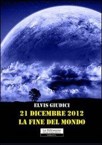 21 dicembre 2012. La fine del mondo - Elvis Giudici - copertina