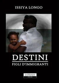 Destini. Figli d'immigrati - Issiya Longo - copertina