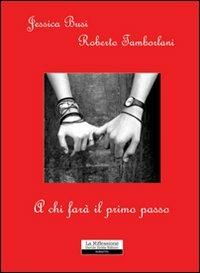 A chi farà il primo passo - Jessica Busi,Roberto Tamborlani - copertina