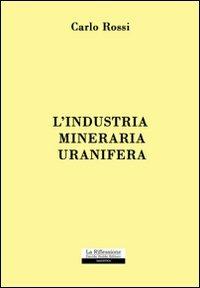 L' industria mineraria uranifera - Carlo Rossi - copertina