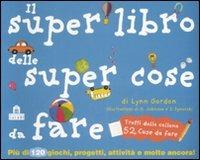 Il super libro delle super cose da fare. Ediz. illustrata - Lynn Gordon - copertina