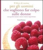 Il libro di cucina per gli uomini che vogliono che vogliono far colpo
